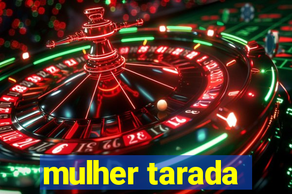 mulher tarada