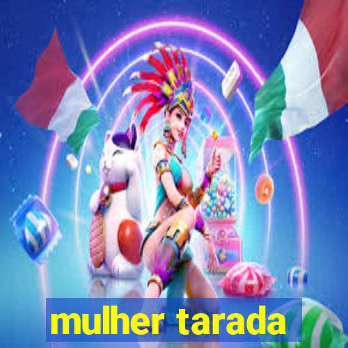 mulher tarada