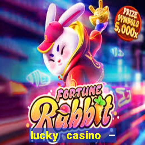 lucky casino – slots big wins