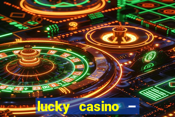 lucky casino – slots big wins