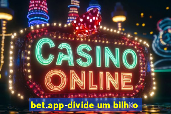 bet.app-divide um bilh茫o