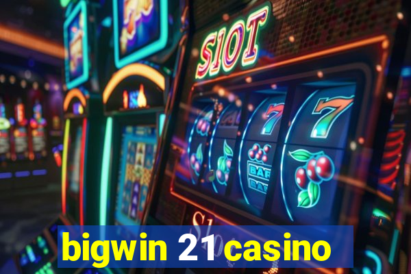 bigwin 21 casino