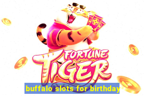 buffalo slots for birthday