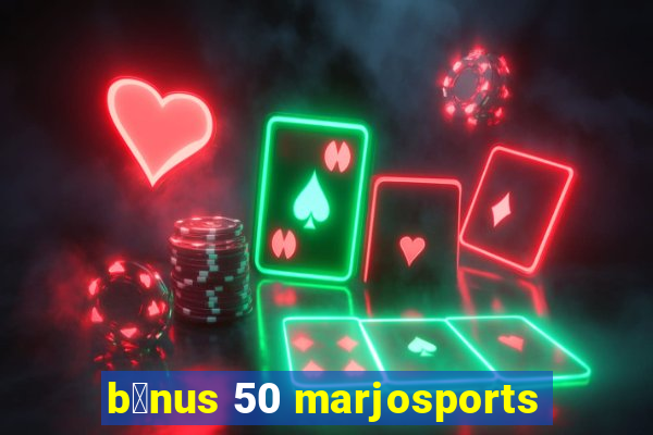 b么nus 50 marjosports