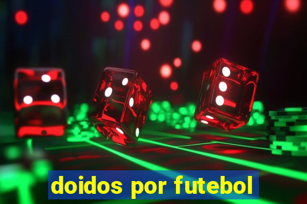 doidos por futebol