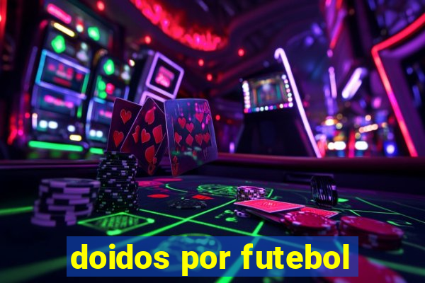 doidos por futebol