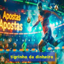 tigrinho da dinheiro