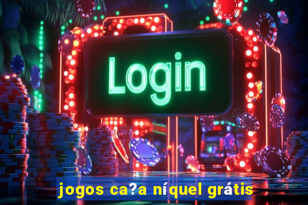 jogos ca?a níquel grátis