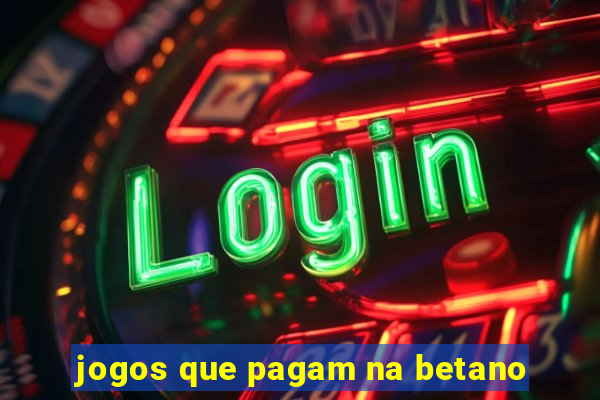 jogos que pagam na betano