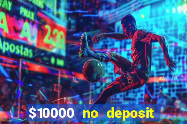 $10000 no deposit casino bonus