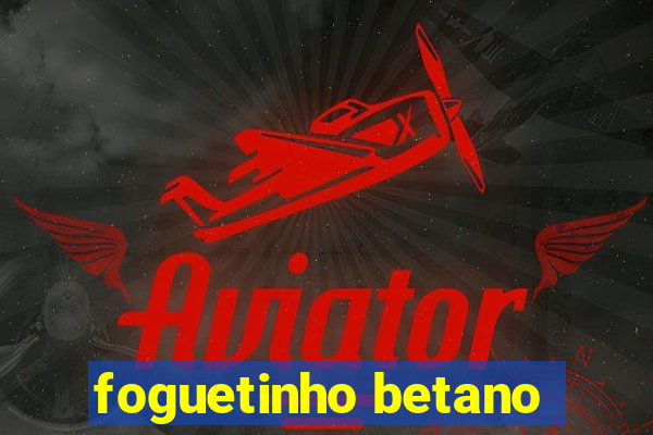 foguetinho betano