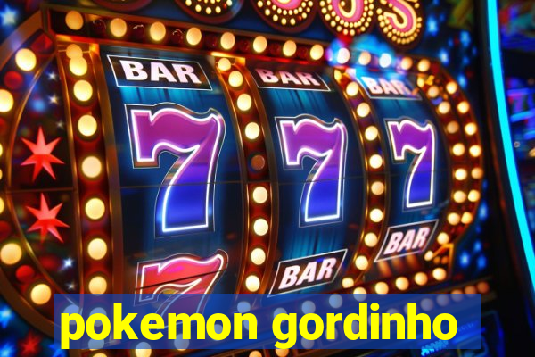 pokemon gordinho