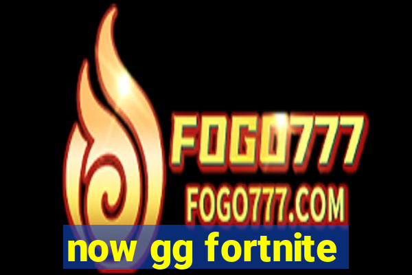 now gg fortnite