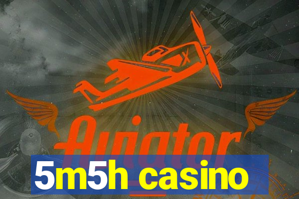 5m5h casino