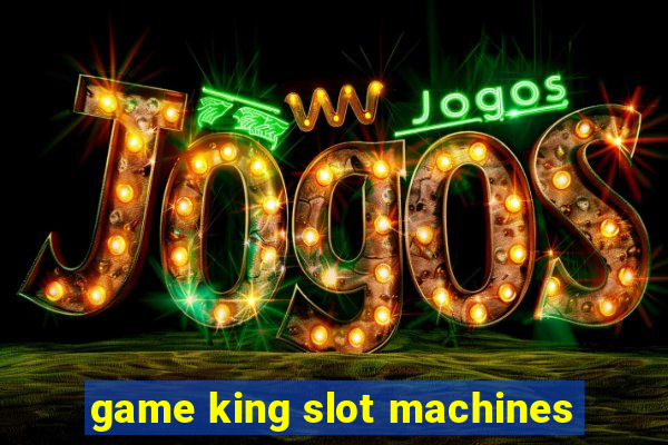 game king slot machines