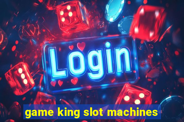 game king slot machines