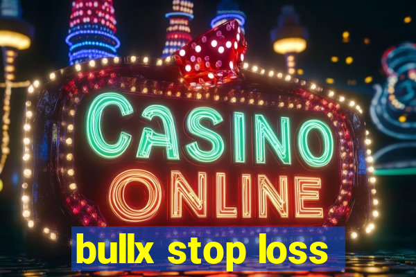 bullx stop loss