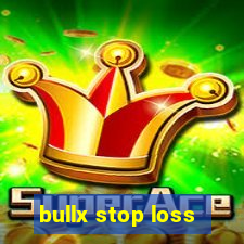 bullx stop loss