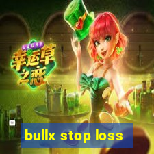 bullx stop loss