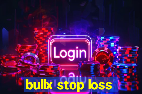 bullx stop loss