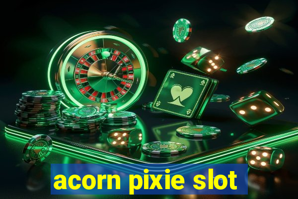 acorn pixie slot