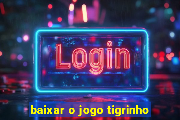 baixar o jogo tigrinho