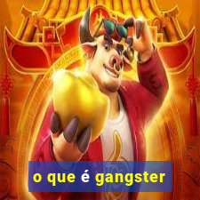 o que é gangster