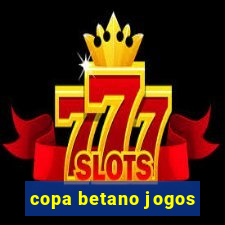 copa betano jogos