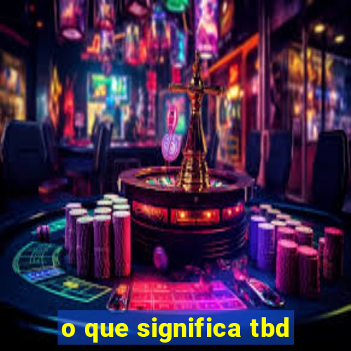 o que significa tbd