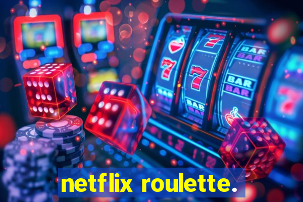 netflix roulette.