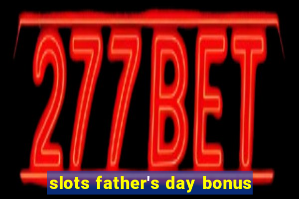 slots father's day bonus