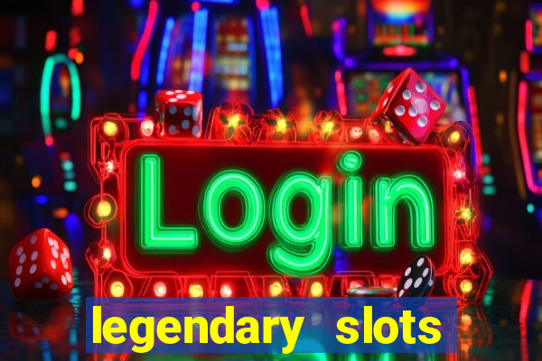 legendary slots casino games