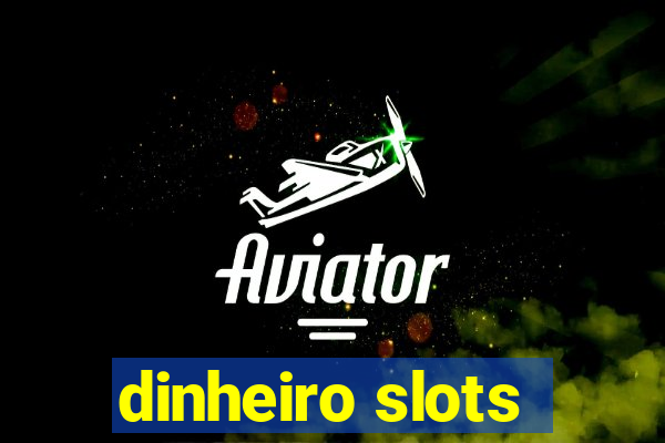 dinheiro slots