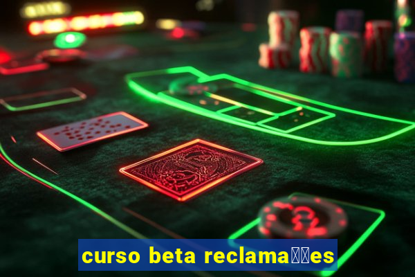 curso beta reclama莽玫es