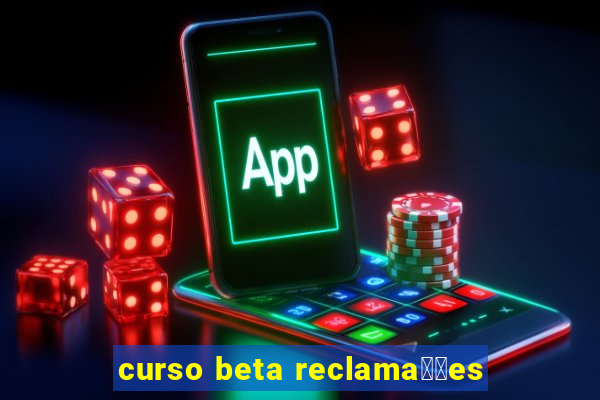 curso beta reclama莽玫es