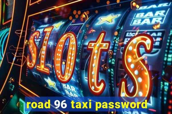 road 96 taxi password