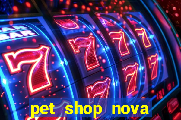 pet shop nova campo grande