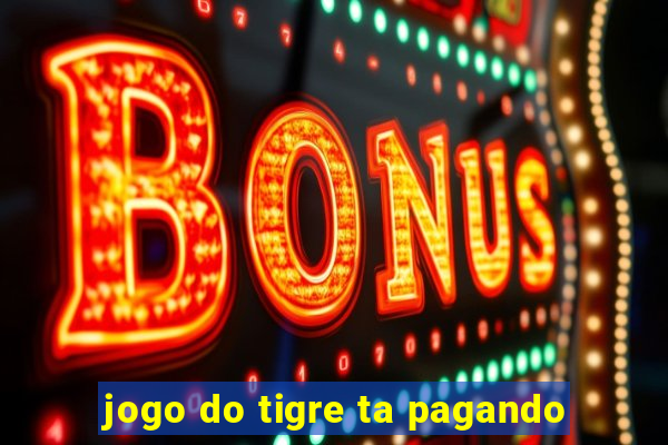 jogo do tigre ta pagando