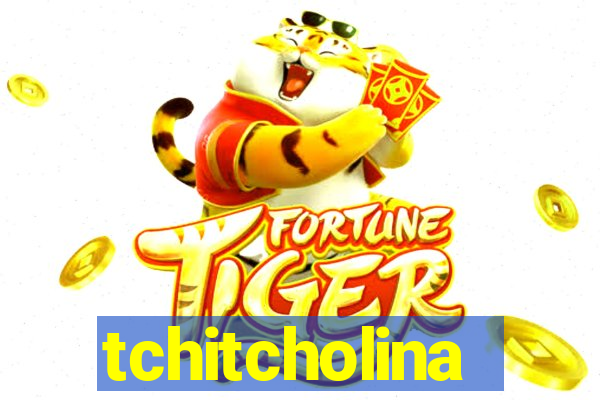 tchitcholina