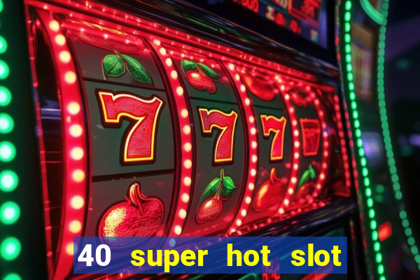 40 super hot slot game free