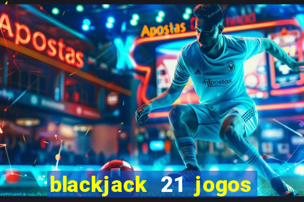 blackjack 21 jogos de cartas