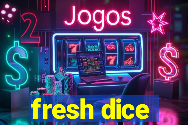 fresh dice