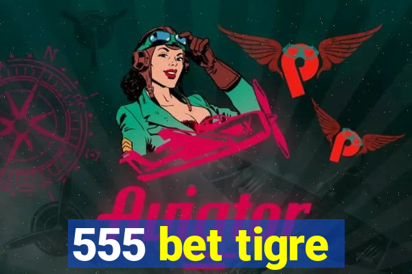 555 bet tigre