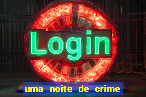 uma noite de crime dublado drive