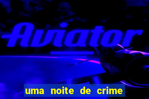 uma noite de crime dublado drive