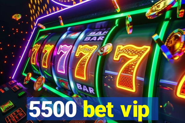 5500 bet vip