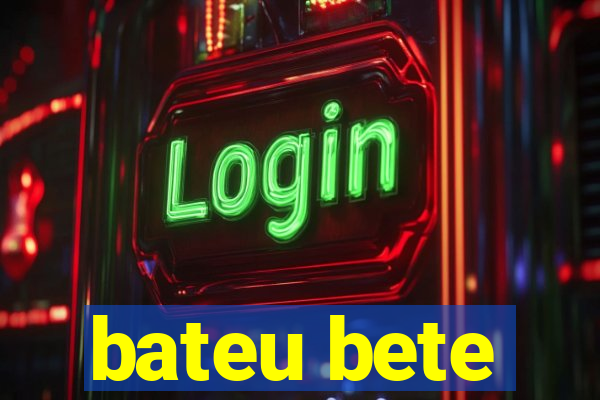 bateu bete