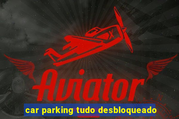 car parking tudo desbloqueado