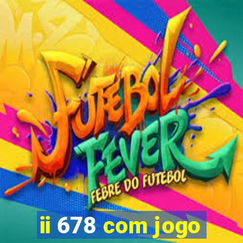 ii 678 com jogo