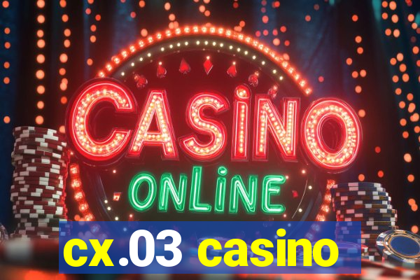 cx.03 casino